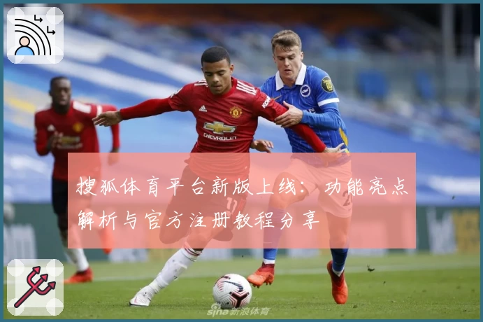 搜狐体育平台新版上线：功能亮点解析与官方注册教程分享
