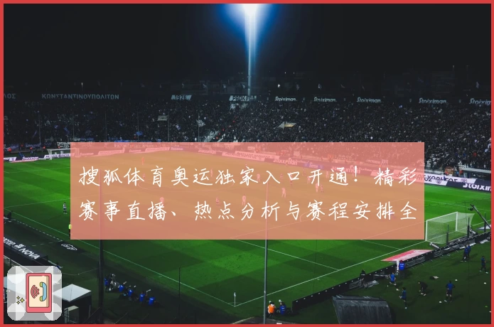 搜狐体育奥运独家入口开通！精彩赛事直播、热点分析与赛程安排全方位解析