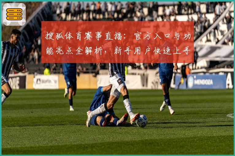 搜狐体育赛事直播：官方入口与功能亮点全解析，新手用户快速上手指南