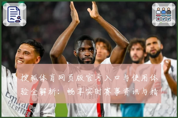 搜狐体育网页版官方入口与使用体验全解析：畅享实时赛事资讯与精彩内容