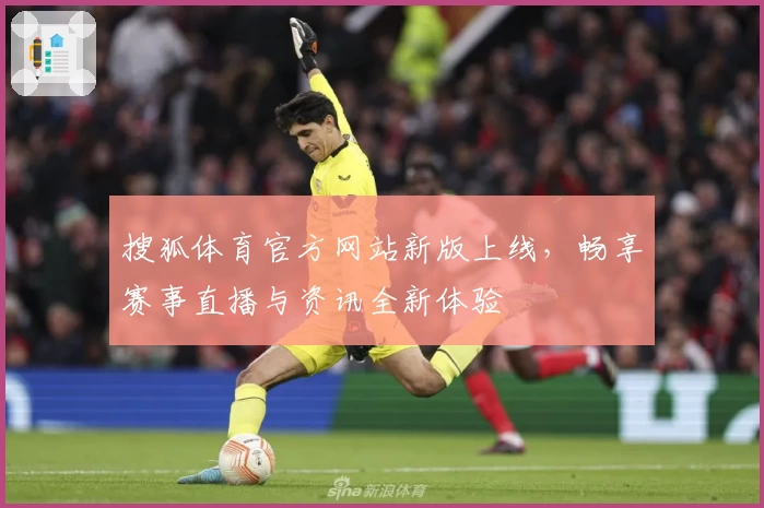 搜狐体育官方网站新版上线,畅享赛事直播与资讯全新体验