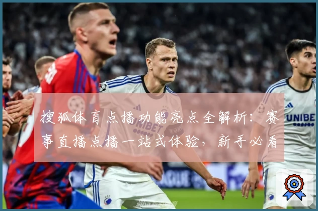 搜狐体育点播功能亮点全解析：赛事直播点播一站式体验，新手必看指南