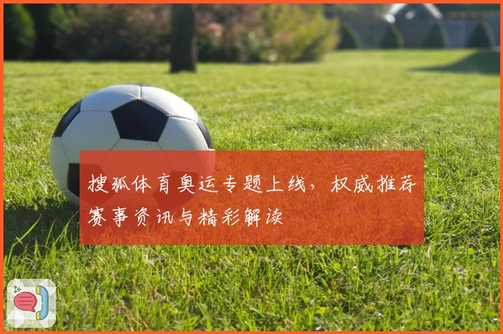 搜狐体育奥运专题上线，权威推荐赛事资讯与精彩解读